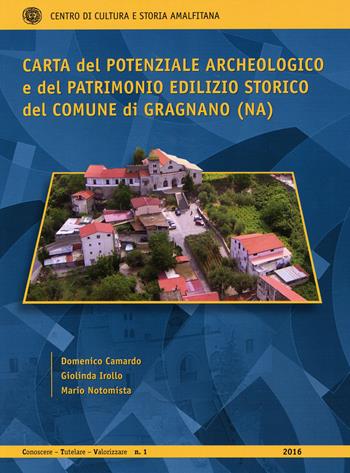 Carta del potenziale archeologico e del patrimonio edilizio storico del Comune di Gragnano (NA) - Domenico Camardo, Giolinda Irollo, Mario Notomista - Libro Centro di Cultura e Storia Amalfitana 2017, Conoscere Tutelare Valorizzare | Libraccio.it