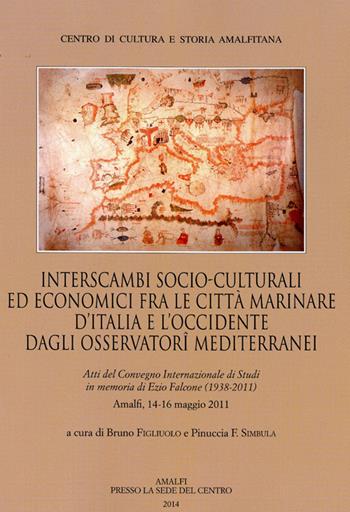 Interscambi socio-culturali edi economici fra le città marinare d'Italia e l'Occidente dagli Osservatori mediterranei  - Libro Centro di Cultura e Storia Amalfitana 2014, Atti dei Convegni | Libraccio.it