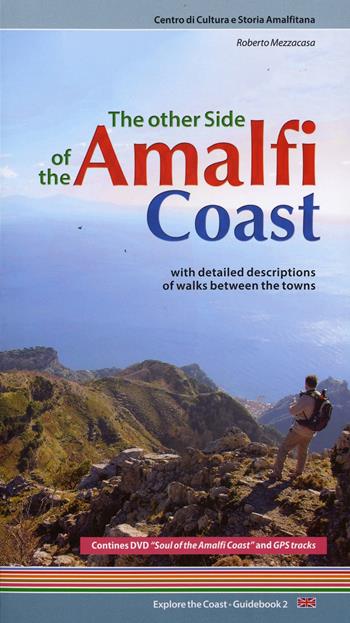 The other side of the Amalfi Coast. With detailed descriptions of walks between the towns. Con DVD - Roberto Mezzacasa - Libro Centro di Cultura e Storia Amalfitana 2014, Explore the Coast. Guidebook | Libraccio.it