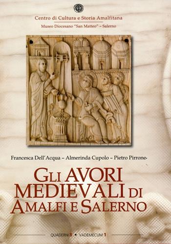 Gli avori medievali di Amalfi e Salerno - Francesca Dell'Acqua, Almerinda Cupolo, Pietro Pirrone - Libro Centro di Cultura e Storia Amalfitana 2016, Quad. centro cultura e storia amalfitana | Libraccio.it