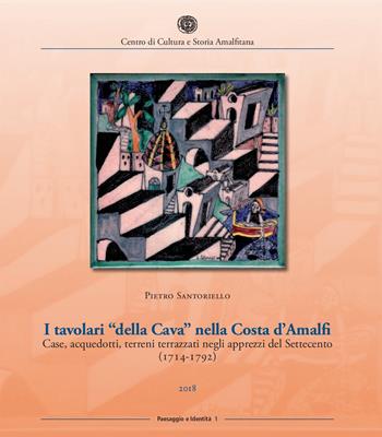 I tavolari «della Cava» nella Costa d'Amalfi. Case, acquedotti, terreni terrazzati negli apprezzi del Settecento (1714-1792) - Pietro Santoriello - Libro Centro di Cultura e Storia Amalfitana 2019, Paesaggio e identità | Libraccio.it