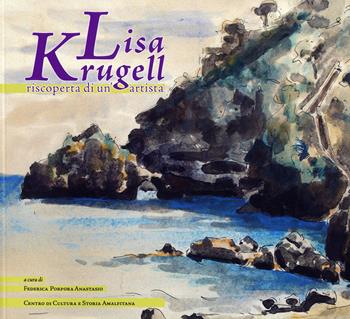 Lisa Krugell, riscoperta di un'artista - Federica Porpora Anastasio - Libro Centro di Cultura e Storia Amalfitana 2019, Mostre in biblioteca | Libraccio.it