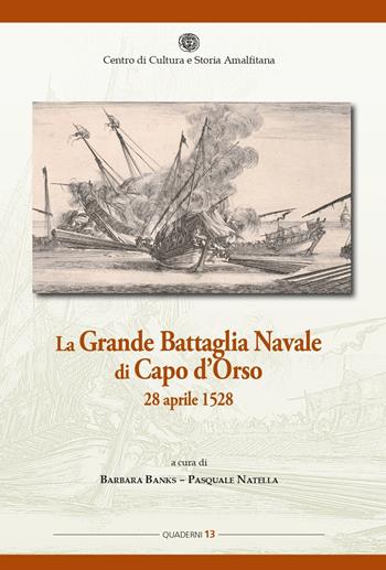 La grande battaglia navale di Capo d'Orso 28 aprile 1528 - Pasquale Natella, Barbara Banks - Libro Centro di Cultura e Storia Amalfitana 2019, Quad. centro cultura e storia amalfitana | Libraccio.it