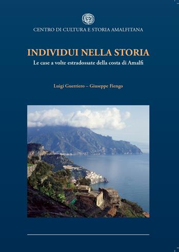 Individui nella storia. Le case a volte estradossate della costa di Amalfi - Luigi Guerriero, Giuseppe Fiengo - Libro Centro di Cultura e Storia Amalfitana 2021 | Libraccio.it
