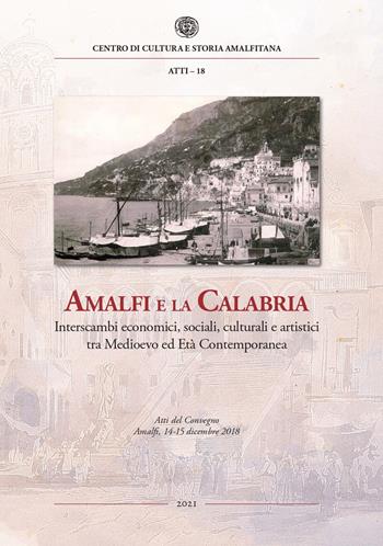 Amalfi e la Calabria. Interscambi economici, sociali, culturali e artistici tra Medioevo ed Età contemporanea. Atti del Convegno (Amalfi, 14-15 dicembre 2018)  - Libro Centro di Cultura e Storia Amalfitana 2021, Atti dei Convegni | Libraccio.it