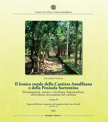 Il lessico rurale della Costiera Amalfitana e della Penisola Sorrentina. Terrazzamenti, macère, viticoltura, limonicoltura, olivicoltura, lavorazione del carbone. Vol. 2 - Giuseppe Vitolo - Libro Centro di Cultura e Storia Amalfitana 2021, Paesaggio e identità | Libraccio.it