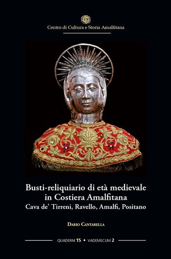 Busti-reliquiario di età medievale in Costiera Amalfitana. Cava de' Tirreni, Ravello, Amalfi, Positano - Dario Cantarella - Libro Centro di Cultura e Storia Amalfitana 2021, Quad. centro cultura e storia amalfitana | Libraccio.it