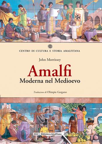 Amalfi. Moderna nel Medioevo - John Morrissey - Libro Centro di Cultura e Storia Amalfitana 2022, Biblioteca amalfitana | Libraccio.it