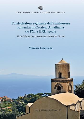 L' articolazione regionale dell'architettura romanica in Costiera Amalfitana tra l'XI e il XII secolo. Il patrimonio storico-artistico di Scala - Vincenzo Sebastiano - Libro Centro di Cultura e Storia Amalfitana 2022, Biblioteca amalfitana | Libraccio.it