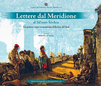 Lettere dal meridione di Silvestr Scedrin. Un pittore russo innamorato della luce del sud  - Libro Centro di Cultura e Storia Amalfitana 2023, Mostra iconografica e documentaria | Libraccio.it