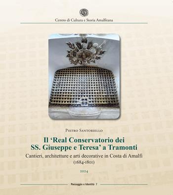 Il «Real Conservatorio dei SS. Giuseppe e Teresa» a Tramonti. Cantieri, architetture e arti decorative in Costa di Amalfi (1684-1801) - Pietro Santoriello - Libro Centro di Cultura e Storia Amalfitana 2024, Paesaggio e identità | Libraccio.it