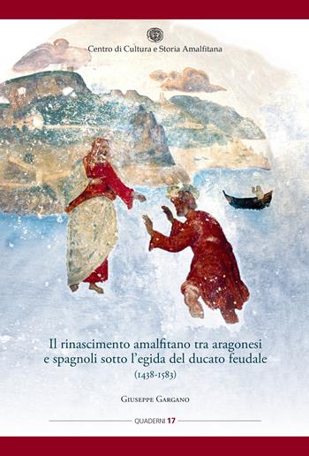 Il rinascimento amalfitano tra aragonesi e spagnoli sotto l'egida del ducato feudale (1438-1583) - Giuseppe Gargano - Libro Centro di Cultura e Storia Amalfitana 2024, Quad. centro cultura e storia amalfitana | Libraccio.it