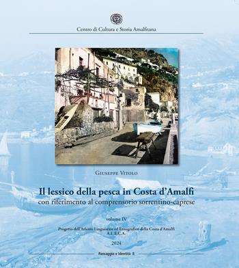 Il lessico della pesca in Costa d'Amalfi con riferimento al comprensorio sorrentino-caprese. Vol. 4 - Giuseppe Vitolo - Libro Centro di Cultura e Storia Amalfitana 2024, Paesaggio e identità | Libraccio.it