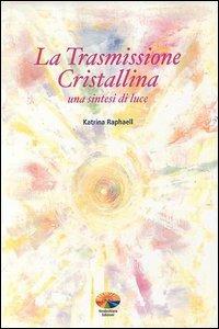 La trasmissione cristallina. Una sintesi di luce - Katrina Raphaell - Libro Verdechiaro 2001 | Libraccio.it