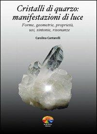 Cristalli di quarzo: manifestazioni di luce. Forme, geometrie, proprietà, usi, sintonie, risonanze - Carolina Cantarelli - Libro Verdechiaro 2003 | Libraccio.it