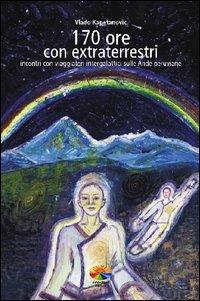 170 ore con gli extraterrestri. Incontri con viaggiatori intergalattici sulle Ande peruviane - Vlado Kapetanovic - Libro Verdechiaro 2004 | Libraccio.it