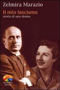 Il mio fascismo. Storia di una donna - Zelmira Marazio - Libro Verdechiaro 2005 | Libraccio.it