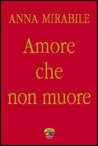 Amore che non muore - Anna Mirabile - Libro Verdechiaro 2005 | Libraccio.it