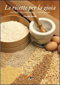 Le ricette per la gioia. Da Madre Terra per nutrire corpo e spirito - Claudia Enrico - Libro Verdechiaro 2008, Alimentazione sana | Libraccio.it