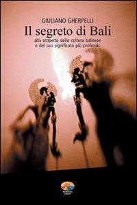 Il segreto di Bali. Alla scoperta della cultura balinese e del suo significato più profondo - Giuliano Gherpelli - Libro Verdechiaro 2008 | Libraccio.it