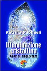 Illuminazione cristallina. La via dei cinque corpi - Katrina Raphaell - Libro Verdechiaro 2009 | Libraccio.it