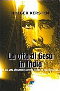 La vita di Gesù in India. La sua vita sconosciuta prima e dopo la crocifissione - Holger Kersten - Libro Verdechiaro 2009 | Libraccio.it