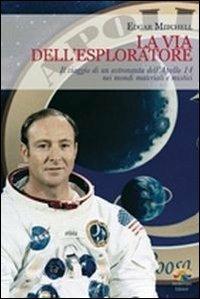 La via dell'esploratore. Il viaggio di un astronauta dell'Apollo 14 nei mondi materiali e sottili - Edgar Mitchell - Libro Verdechiaro 2010 | Libraccio.it