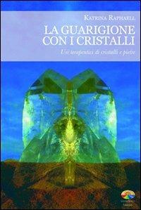 La guarigione con i cristalli. Usi terapeutici di cristalli e pietre - Katrina Raphaell - Libro Verdechiaro 2010 | Libraccio.it