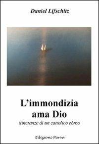 L'immondizia ama Dio. Storia di un cattolico ebreo - Daniel Lifschitz - Libro Parva 2008 | Libraccio.it