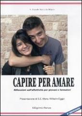 Capire per amare. Riflessioni sull'affettività per giovani e formatori