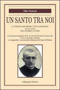 Un santo tra noi. La figura di mons. Luigi Cuccolo (1879-1943) tra storia e fede - Ildo Testoni - Libro Parva 2010 | Libraccio.it