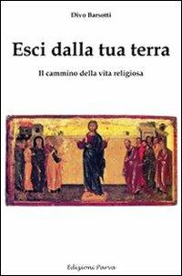 Esci dalla tua terra. Il cammino della vita religiosa - Divo Barsotti - Libro Parva 2011 | Libraccio.it