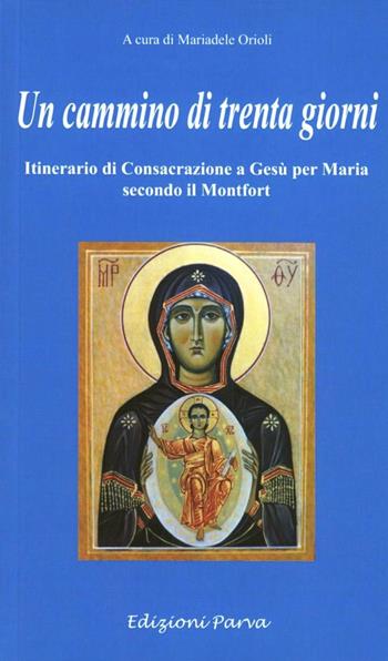 Un cammino di 30 giorni. Itinerario di consacrazione a Gesù per Maria secondo il Montfort  - Libro Parva 2012 | Libraccio.it