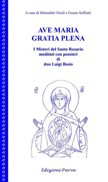 Ave Maria gratia plena. I misteri del Santo Rosario meditati con pensieri di don Luigi Bosio  - Libro Parva 2013 | Libraccio.it