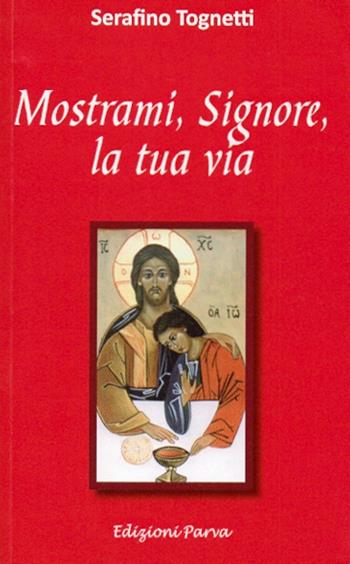 Mostrami, Signore, la tua via - Serafino Tognetti - Libro Parva 2013 | Libraccio.it