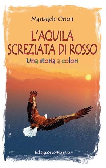 L'aquila screziata di rosso. Una storia a colori - Mariadele Orioli - Libro Parva 2015 | Libraccio.it