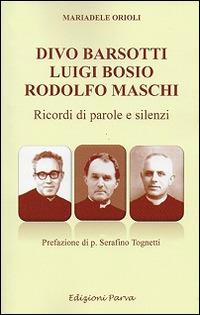 Divo Barsotti, Luigi Bosio, Rodolfo Maschi. Ricordi di parole e silenzi - Mariadele Orioli - Libro Parva 2016 | Libraccio.it