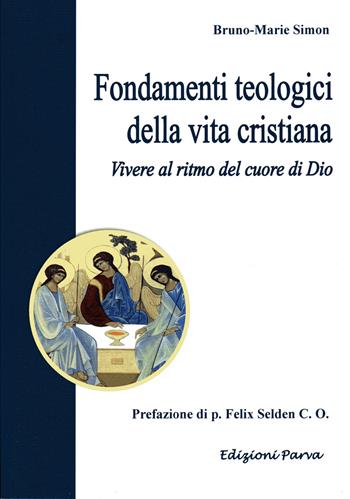 Fondamenti teologici della vita cristiana. Vivere al ritmo del cuore di Dio - Bruno-Marie Simon - Libro Parva 2017 | Libraccio.it