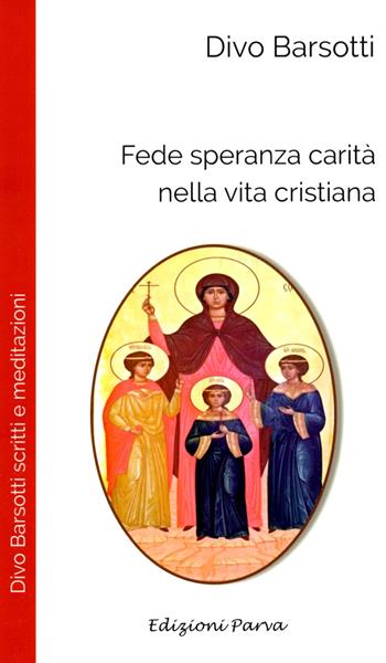 Fede speranza carità nella vita cristiana - Divo Barsotti - Libro Parva 2021, Don Divo Barsotti meditazioni | Libraccio.it