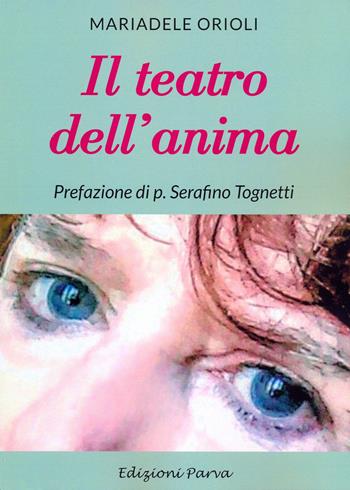 Il teatro dell'anima - Mariadele Orioli - Libro Parva 2018 | Libraccio.it