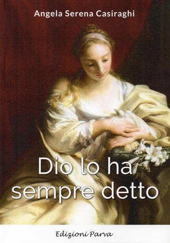 Dio lo ha sempre detto - Angela Serena Casiraghi - Libro Parva 2020 | Libraccio.it