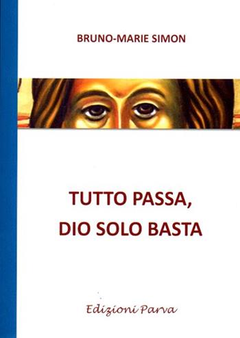 Tutto passa, Dio solo basta - Bruno-Marie Simon - Libro Parva 2021 | Libraccio.it