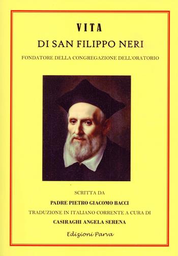 Vita di San Filippo Neri. Fondatore della congregazione dell'oratorio - Pietro Giacomo Bacci - Libro Parva 2021 | Libraccio.it
