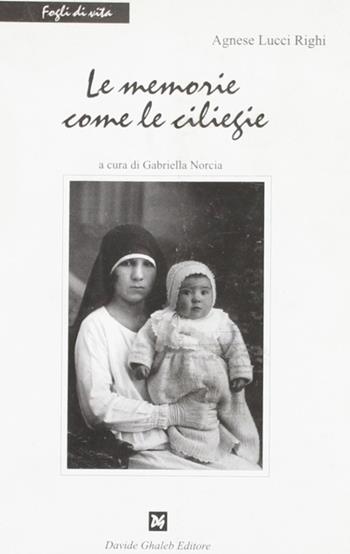 Le memorie come le ciliegie - Agnese Lucci Righi - Libro Ghaleb 2006, Fogli di vita | Libraccio.it