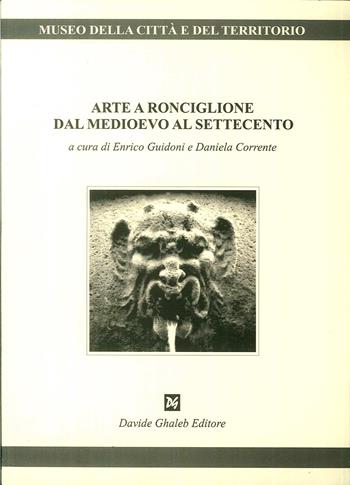 Arte a Ronciglione dal Medioevo al Settecento - Enrico Guidoni, Daniela Corrente - Libro Ghaleb 2006, Quaderni di Ronciglione | Libraccio.it