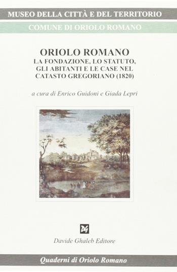 Oriolo Romano. La fondazione, lo statuto, gli abitanti e le case nel catasto gregoriano (1820) - Enrico Guidoni, Giada Lepri - Libro Ghaleb 2005, Quaderni di Oriolo | Libraccio.it