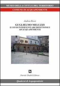 Guglielmo Meluzzi e i suoi interventi architettonici ad Acquapendente. Ediz. illustrata - Andrea Rossi - Libro Ghaleb 2007, Quaderni di Acquapendente | Libraccio.it