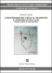 L' incendiarsi del cielo al tramonto. Il territorio di Foro Cassio tra il XVII e il XIX secolo - Daniele Camilli - Libro Ghaleb 2008, Quaderni di Vetralla | Libraccio.it