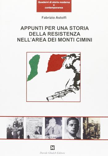 Appunti per una storia della Resistenza nell'area dei monti Cimini - Fabrizio Astolfi - Libro Ghaleb 2008, Quad. di storia moderna e contemporanea | Libraccio.it