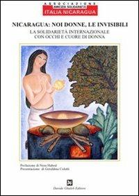 Nicaragua: noi donne, le invisibili. La solidarietà internazionale con gli occhi e cuore di una donna  - Libro Ghaleb 2009 | Libraccio.it